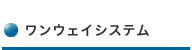 ワンウェイシステム